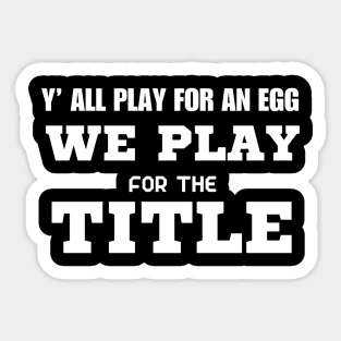 Y’ All Play For An Egg We Play For The Title Sticker
